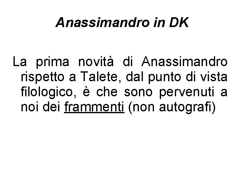 Anassimandro in DK La prima novità di Anassimandro rispetto a Talete, dal punto di