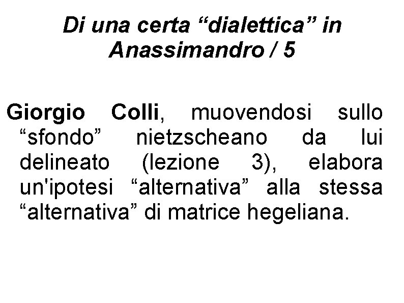 Di una certa “dialettica” in Anassimandro / 5 Giorgio Colli, muovendosi sullo “sfondo” nietzscheano