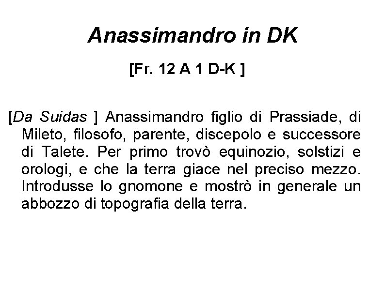 Anassimandro in DK [Fr. 12 A 1 D-K ] [Da Suidas ] Anassimandro figlio