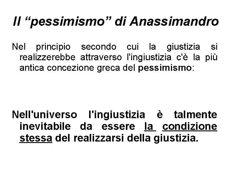 Il “pessimismo” di Anassimandro Nel principio secondo cui la giustizia si realizzerebbe attraverso l'ingiustizia