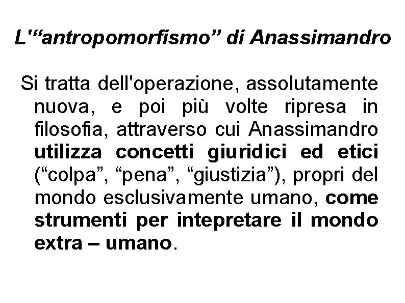 L'“antropomorfismo” di Anassimandro Si tratta dell'operazione, assolutamente nuova, e poi più volte ripresa in