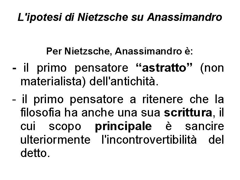 L'ipotesi di Nietzsche su Anassimandro Per Nietzsche, Anassimandro è: - il primo pensatore “astratto”