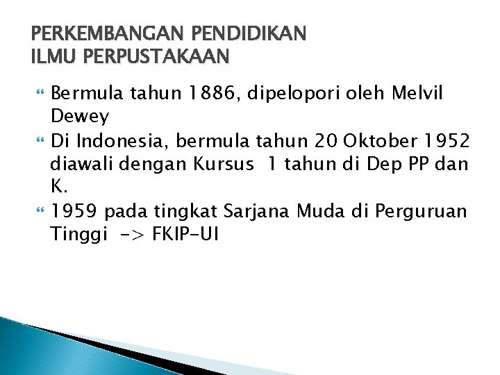 PERKEMBANGAN PENDIDIKAN ILMU PERPUSTAKAAN Bermula tahun 1886, dipelopori oleh Melvil Dewey Di Indonesia, bermula