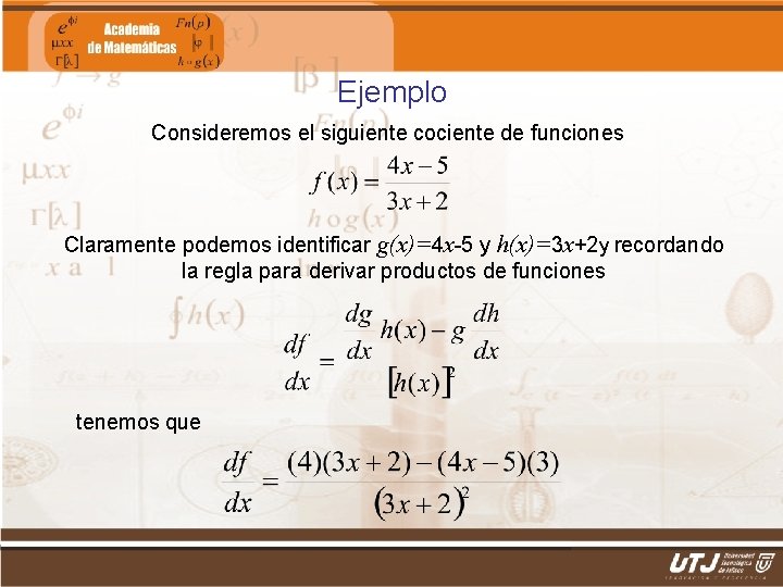 Ejemplo Consideremos el siguiente cociente de funciones Claramente podemos identificar g(x)=4 x-5 y h(x)=3