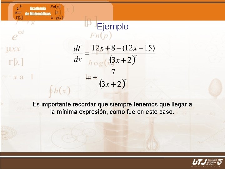 Ejemplo Es importante recordar que siempre tenemos que llegar a la mínima expresión, como