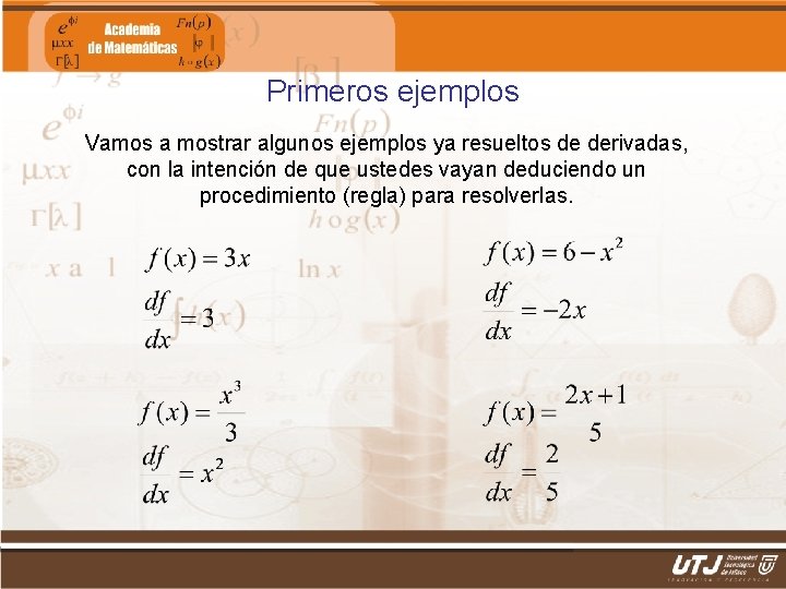 Primeros ejemplos Vamos a mostrar algunos ejemplos ya resueltos de derivadas, con la intención