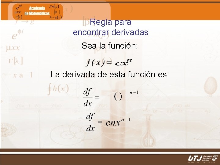 Regla para encontrar derivadas Sea la función: La derivada de esta función es: Matemáticas