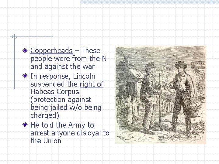 Copperheads – These people were from the N and against the war In response,