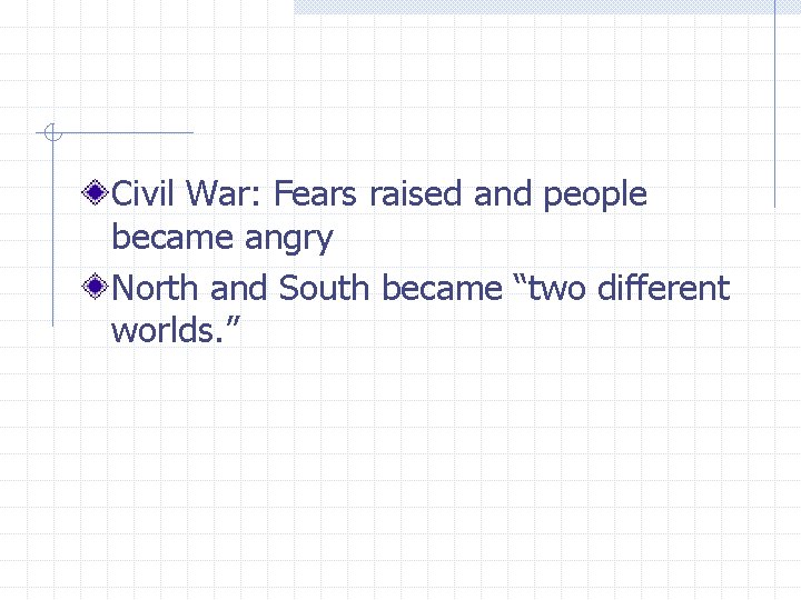 Civil War: Fears raised and people became angry North and South became “two different