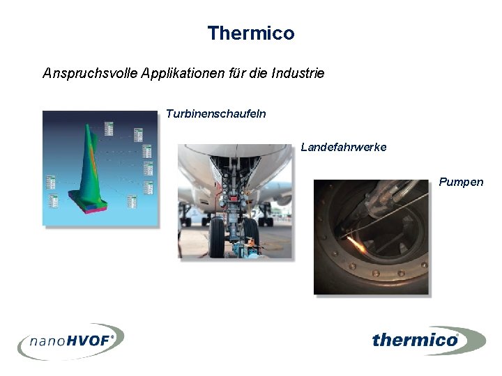 Thermico Anspruchsvolle Applikationen für die Industrie Turbinenschaufeln Landefahrwerke Pumpen Thermico Anspruchsvolle Applikationen für die Industrie Turbinenschaufeln Landefahrwerke Pumpen
