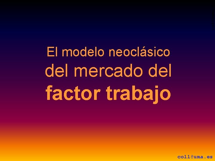 coll@uma. es El modelo neoclásico del mercado del factor trabajo coll@uma. es 