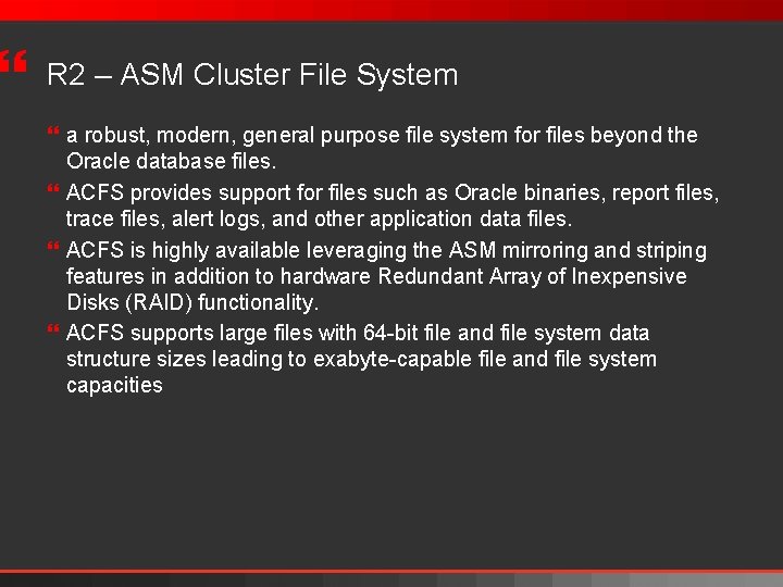 } R 2 – ASM Cluster File System } a robust, modern, general purpose