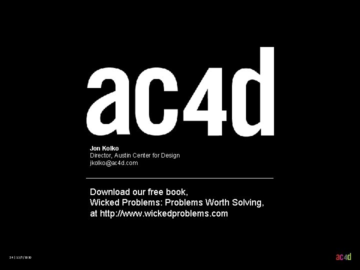 Jon Kolko Director, Austin Center for Design jkolko@ac 4 d. com Download our free