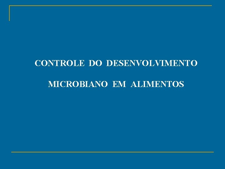 CONTROLE DO DESENVOLVIMENTO MICROBIANO EM ALIMENTOS 