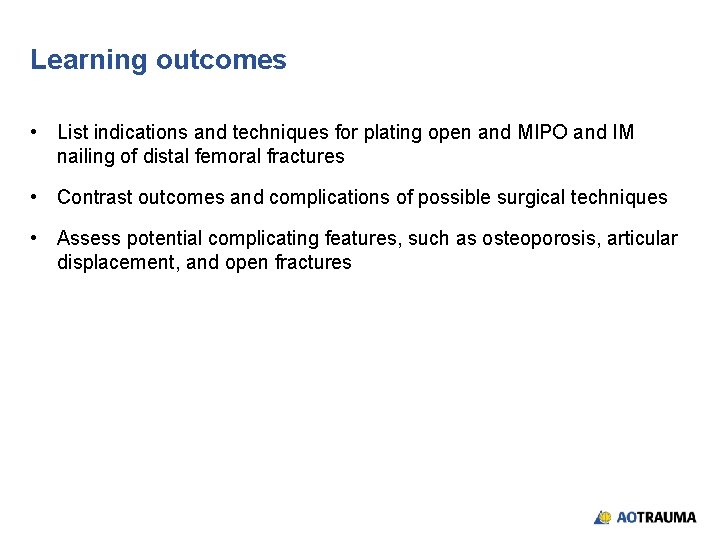 Learning outcomes • List indications and techniques for plating open and MIPO and IM Learning outcomes • List indications and techniques for plating open and MIPO and IM