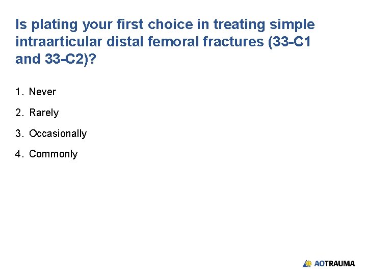 Is plating your first choice in treating simple intraarticular distal femoral fractures (33 -C Is plating your first choice in treating simple intraarticular distal femoral fractures (33 -C