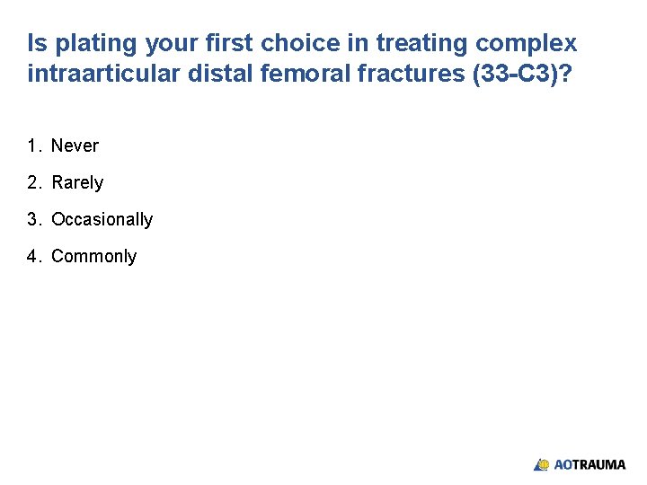 Is plating your first choice in treating complex intraarticular distal femoral fractures (33 -C Is plating your first choice in treating complex intraarticular distal femoral fractures (33 -C