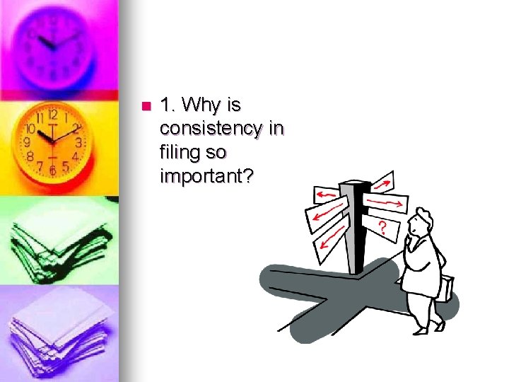 n 1. Why is consistency in filing so important? 