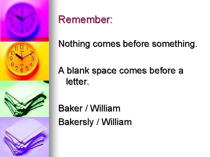 Remember: Nothing comes before something. A blank space comes before a letter. Baker /