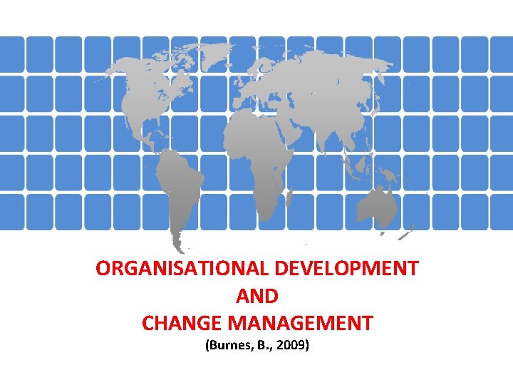 ORGANISATIONAL DEVELOPMENT AND CHANGE MANAGEMENT (Burnes, B. , 2009) 