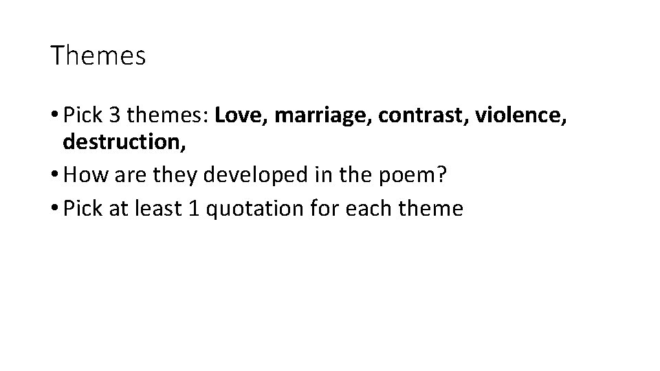 Themes • Pick 3 themes: Love, marriage, contrast, violence, destruction, • How are they