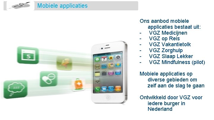 Mobiele applicaties Ons aanbod mobiele applicaties bestaat uit: - VGZ Medicijnen - VGZ op