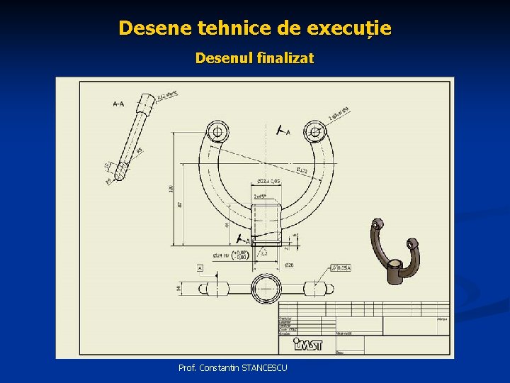 Desene tehnice de execuție Desenul finalizat Prof. Constantin STANCESCU 