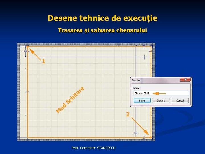 Desene tehnice de execuție Trasarea și salvarea chenarului Prof. Constantin STANCESCU 