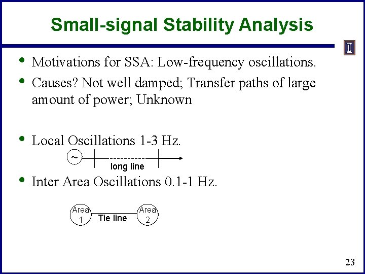 Small-signal Stability Analysis • • Motivations for SSA: Low-frequency oscillations. Causes? Not well damped; Small-signal Stability Analysis • • Motivations for SSA: Low-frequency oscillations. Causes? Not well damped;