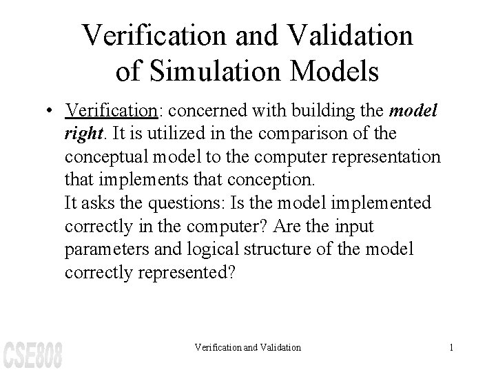 Verification and Validation of Simulation Models • Verification: concerned with building the model right.