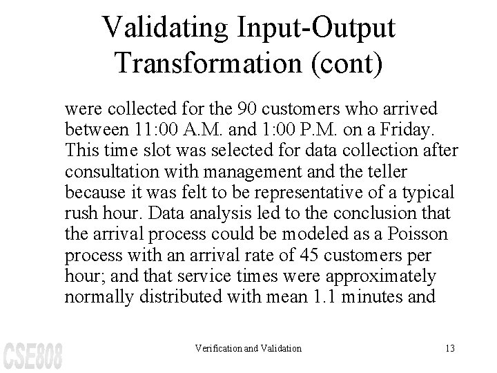 Validating Input-Output Transformation (cont) were collected for the 90 customers who arrived between 11: