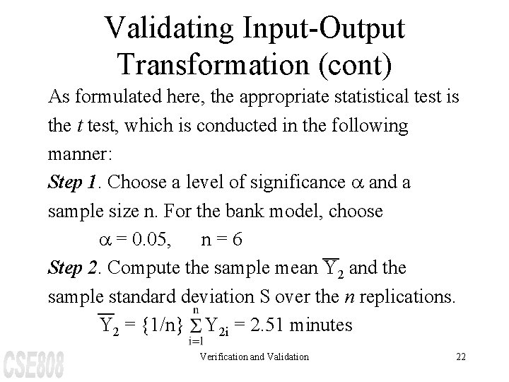 Validating Input-Output Transformation (cont) As formulated here, the appropriate statistical test is the t