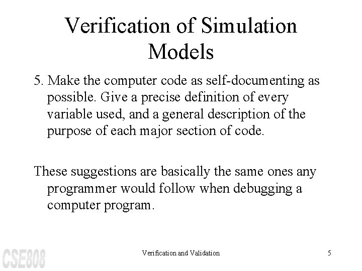 Verification of Simulation Models 5. Make the computer code as self-documenting as possible. Give