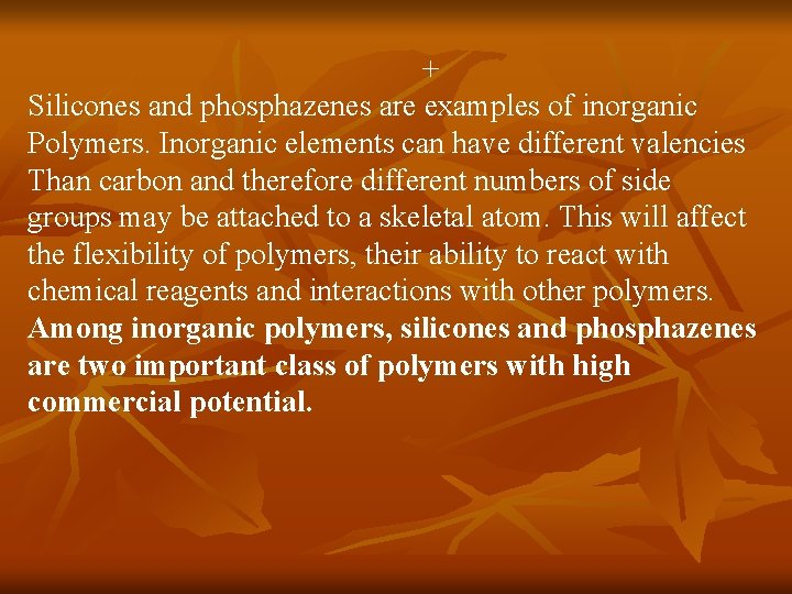 + Silicones and phosphazenes are examples of inorganic Polymers. Inorganic elements can have different