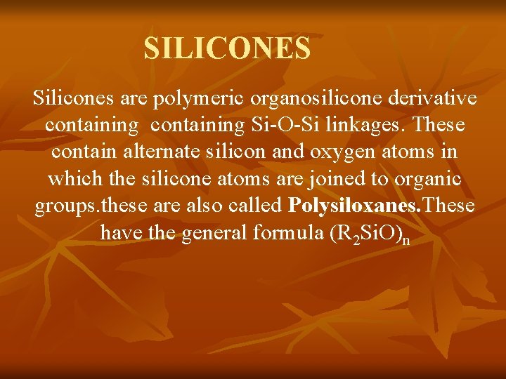 SILICONES Silicones are polymeric organosilicone derivative containing Si-O-Si linkages. These contain alternate silicon and