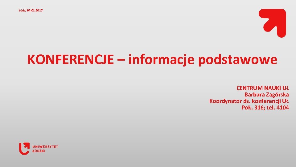 Łódź, 04. 01. 2017 KONFERENCJE – informacje podstawowe CENTRUM NAUKI UŁ Barbara Zagórska Koordynator