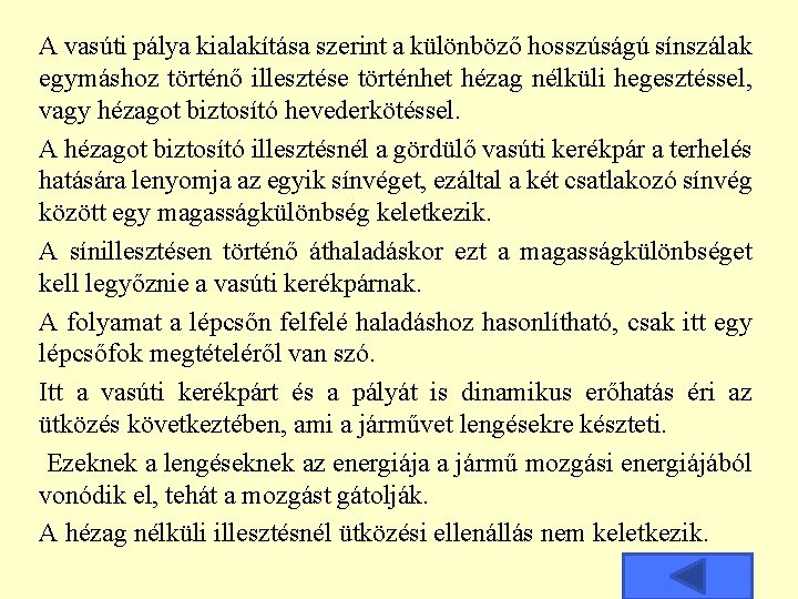 A vasúti pálya kialakítása szerint a különböző hosszúságú sínszálak egymáshoz történő illesztése történhet hézag