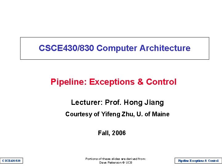 CSCE 430/830 Computer Architecture Pipeline: Exceptions & Control Lecturer: Prof. Hong Jiang Courtesy of