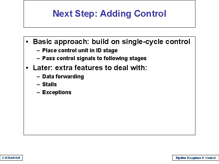 Next Step: Adding Control • Basic approach: build on single-cycle control – Place control