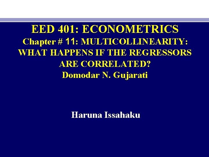 EED 401: ECONOMETRICS Chapter # 11: MULTICOLLINEARITY: WHAT HAPPENS IF THE REGRESSORS ARE CORRELATED?