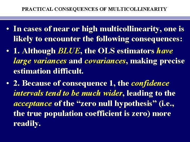 PRACTICAL CONSEQUENCES OF MULTICOLLINEARITY • In cases of near or high multicollinearity, one is