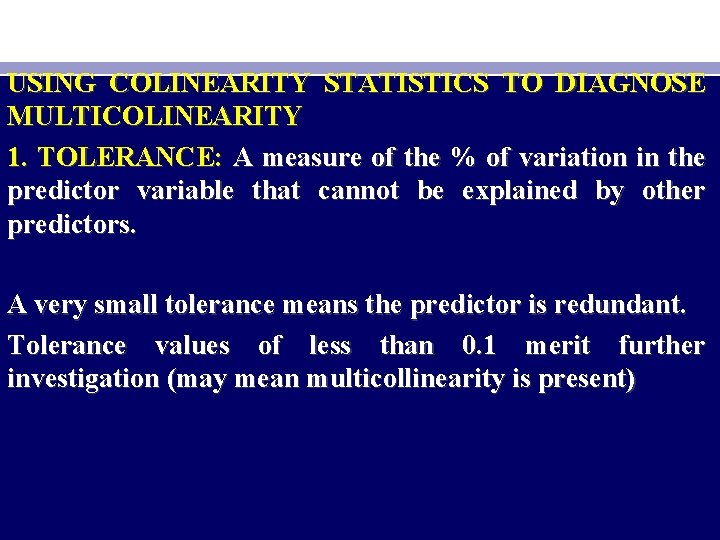 USING COLINEARITY STATISTICS TO DIAGNOSE MULTICOLINEARITY 1. TOLERANCE: A measure of the % of