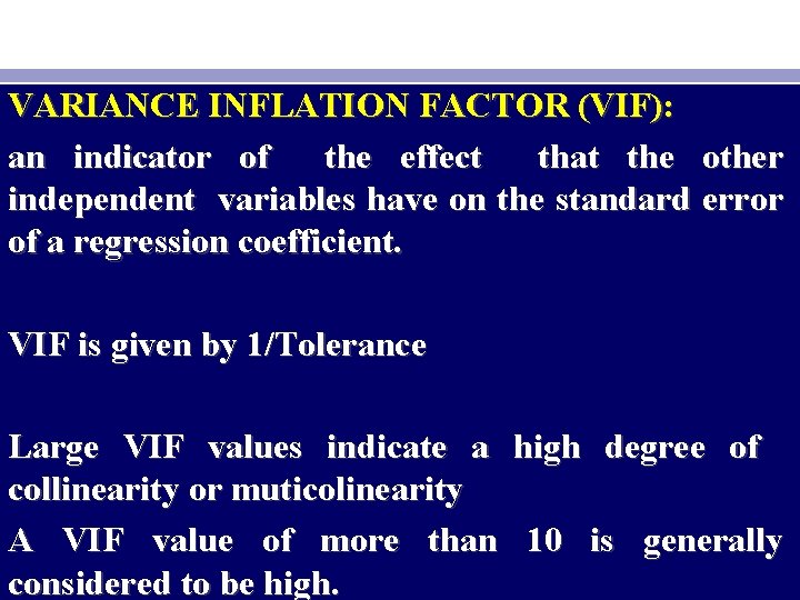 VARIANCE INFLATION FACTOR (VIF): an indicator of the effect that the other independent variables