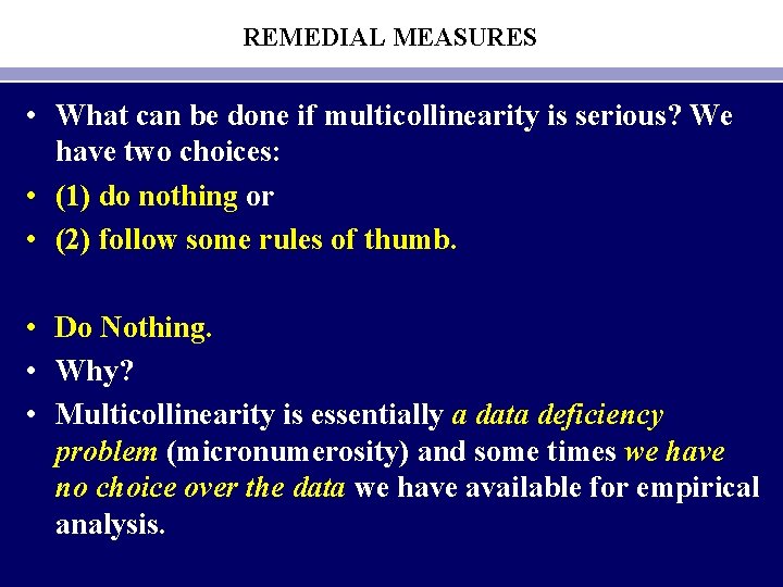 REMEDIAL MEASURES • What can be done if multicollinearity is serious? We have two