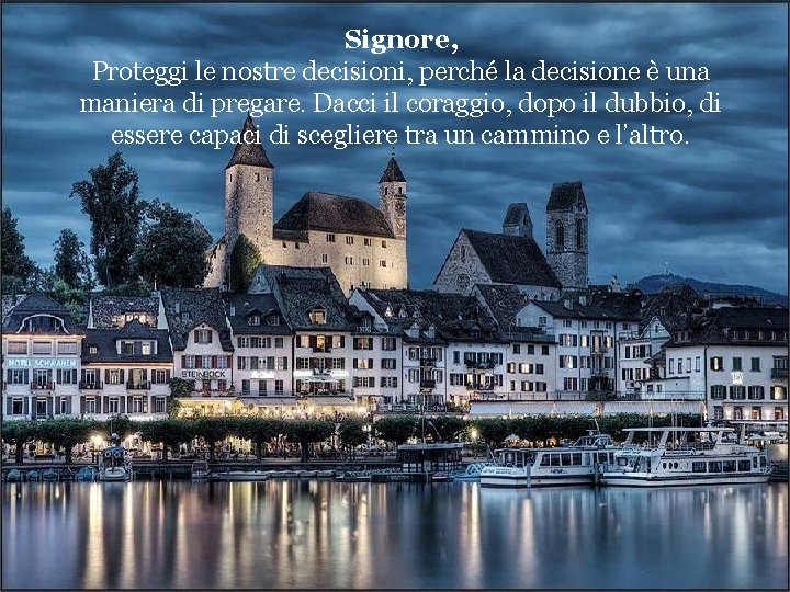 Signore, Proteggi le nostre decisioni, perché la decisione è una maniera di pregare. Dacci