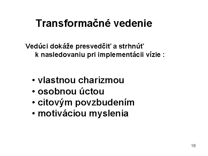 Transformačné vedenie Vedúci dokáže presvedčiť a strhnúť k nasledovaniu pri implementácii vízie : •