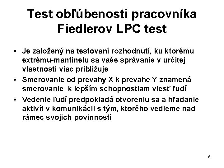 Test obľúbenosti pracovníka Fiedlerov LPC test • Je založený na testovaní rozhodnutí, ku ktorému
