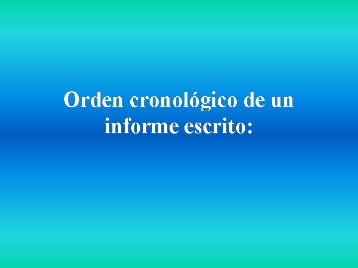 Orden cronológico de un informe escrito: 