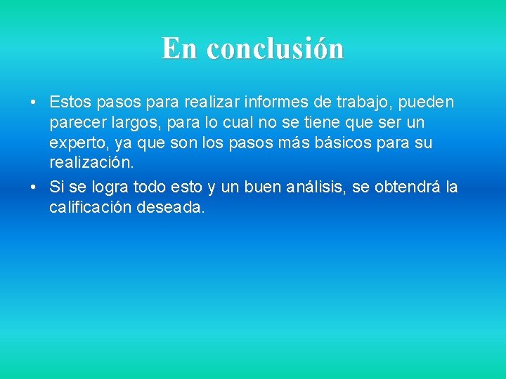 En conclusión • Estos pasos para realizar informes de trabajo, pueden parecer largos, para