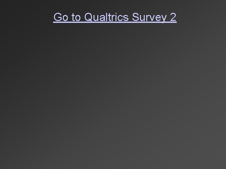 Go to Qualtrics Survey 2 